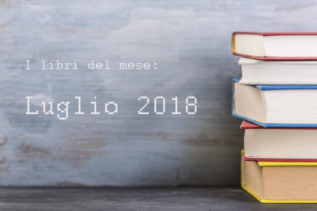 La selezione di libri del mese di luglio 2018