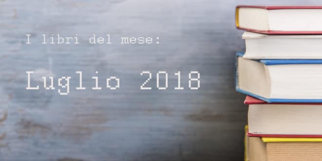 La selezione di libri del mese di luglio 2018
