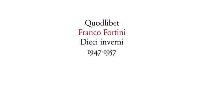 Franco Fortini - Dieci inverni. 1947-1957 Contributi ad un discorso socialista - Quodlibet