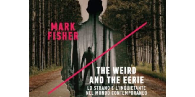 The Weird and the Eerie. Lo strano e l'inquietante nel mondo contemporaneo - Mark Fisher - Minimum F