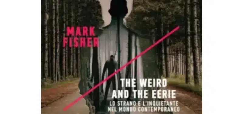 The Weird and the Eerie. Lo strano e l'inquietante nel mondo contemporaneo - Mark Fisher - Minimum F