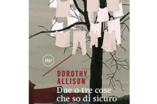 Dorothy Allison - Due o tre cose che so di sicuro - Minimum Fax