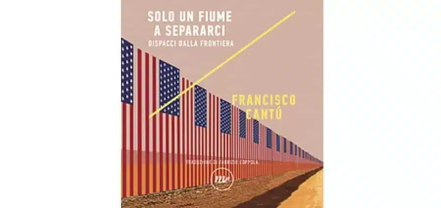 Francisco Cantú - Solo un fiume a separarci. Dispacci dalla frontiera - Minimum Fax