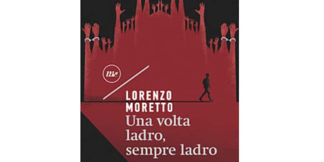 Lorenzo Moretto - Una volta ladro sempre ladro - Minimum Fax