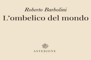 L’ombelico del mondo Roberto Barbolini