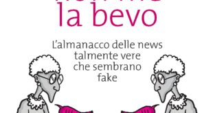 Questa non me la bevo L’almanacco delle news talmente vere che sembrano fake
