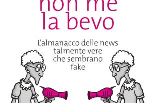 Questa non me la bevo L’almanacco delle news talmente vere che sembrano fake