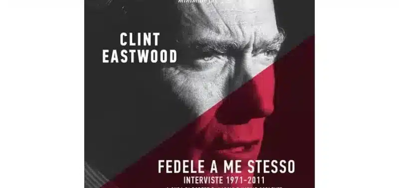 Clint Eastwood - Fedele a me stesso. Interviste 1971-2011 - Minimum Fax