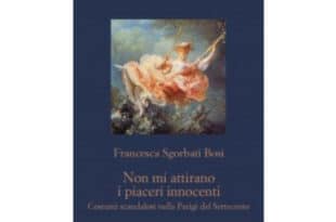 Francesca Sgorbati Bosi - Non mi attirano i piaceri innocenti. Costumi scandalosi nella Parigi del S