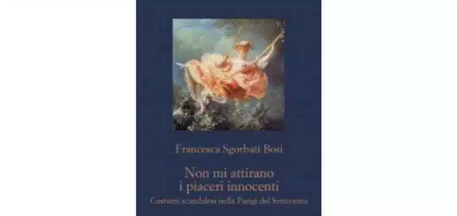Francesca Sgorbati Bosi - Non mi attirano i piaceri innocenti. Costumi scandalosi nella Parigi del S