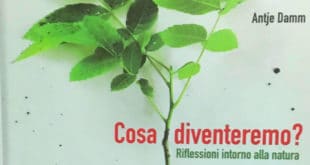 Cosa diventeremo Riflessioni intorno alla natura - Antje Damm