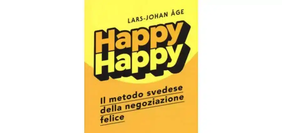 Happy happy. Il metodo svedese della negoziazione felice - Lars-Johan Åge