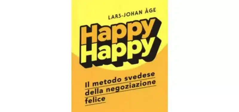 Happy happy. Il metodo svedese della negoziazione felice - Lars-Johan Åge