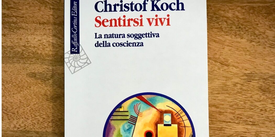 Sentirsi vivi. La natura soggettiva della coscienza - Christof Koch