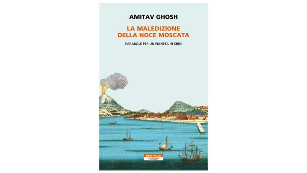 La maledizione della noce moscata. Parabole per un pianeta in crisi - Amitav Ghosh