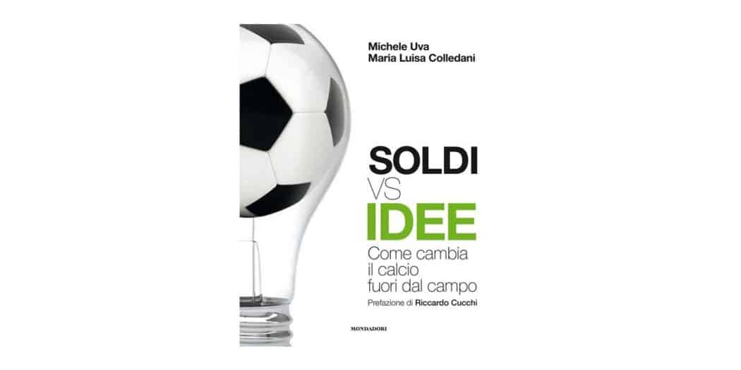 Soldi-vs-idee.-Come-cambia-il-calcio-fuori-dal-campo---Michele-Uva,-Mara-Luisa-Colledani