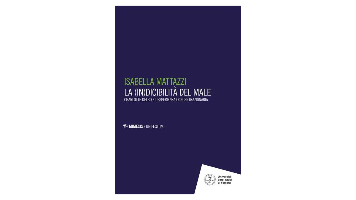 La (in)dicibilità del male. Charlotte Delbo e l'esperienza concentrazionaria - Isabella Mattazzi