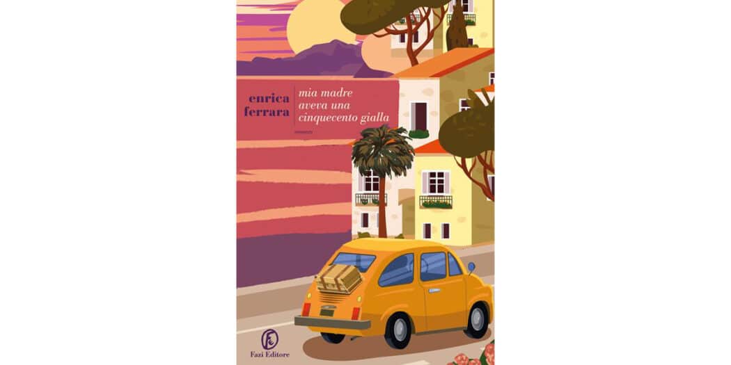 Mia-madre-aveva-una-Cinquecento-gialla---Enrica-Ferrara